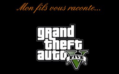 Mon fils vous raconte... GTA V