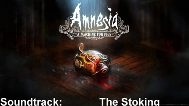 Amnesia A Machine For Pigs Soundtrack 33 The Stoking