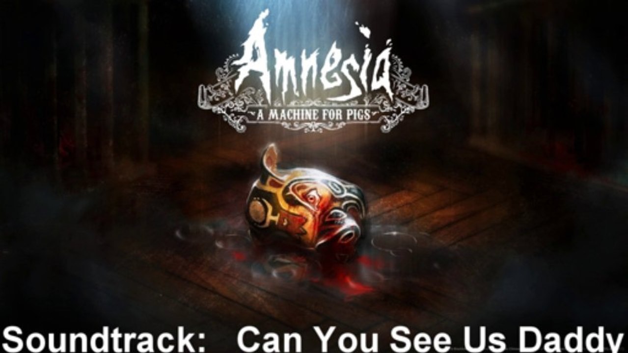 Amnesia A Machine For Pigs Soundtrack 40 Can You See Us Daddy