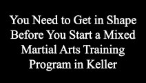 You Need to Get in Shape Before You Start a Mixed Martial Arts Training Program in Keller