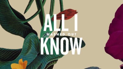 Washed Out - All I Know (Official Audio)