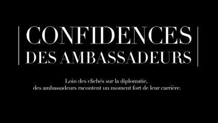 Extrait du webdocumentaire "Confidences des ambassadeurs"