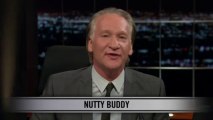 Real Time with Bill Maher: New Rule - Nutty Buddy