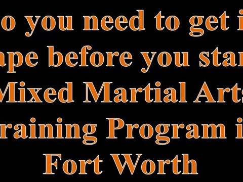 Do you need to get in Shape before you start a Mixed Martial Arts Training Program in Fort Worth