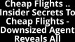 Cheap Flights .. Insider Secrets To Cheap Flights - Downsized Agent Reveals All