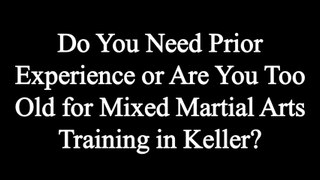 Do You Need Prior Experience or Are You Too Old for Mixed Martial Arts Training in Keller