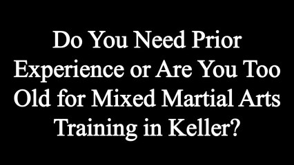 Do You Need Prior Experience or Are You Too Old for Mixed Martial Arts Training in Keller