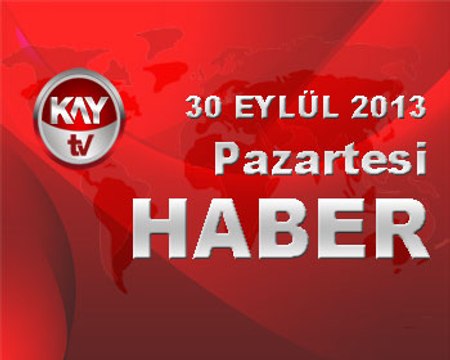 KAYTV ANA HABER BÜLTENİ 30 EYLÜL 2013
