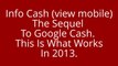 Info Cash (view mobile) The Sequel To Google Cash. This Is What Works In 2013