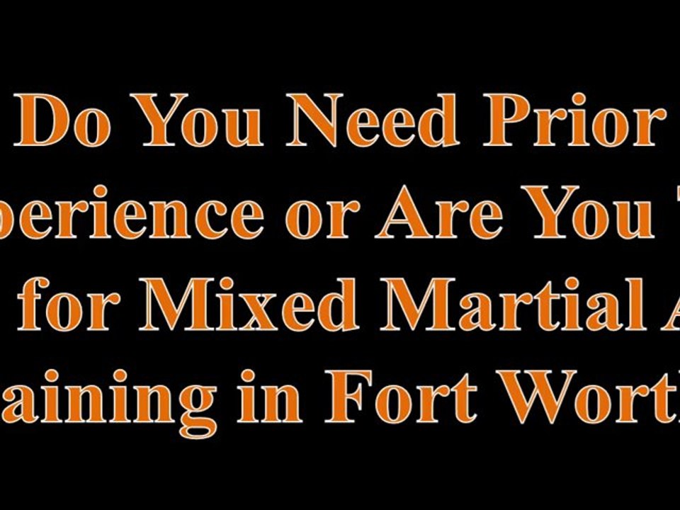Do You Need Prior Experience or Are You Too Old for Mixed Martial Arts Training in Fort Worth?