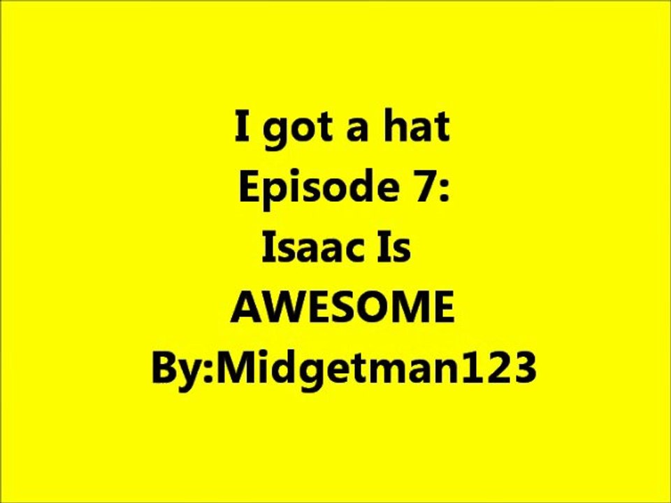 I got a hat Episode 7: Isaac is AWESOME