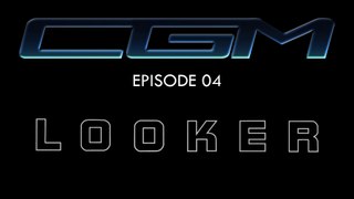 CGM - Episode 04 - LOOKER