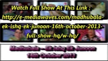 Madhubala – Ek Ishq Ek Junoon – 16th October 2013 – Full Show (HQ)