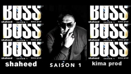 SHAHEED(LAISSE LES CROIRE..)KIMA PROD-BOSS SAISON 1