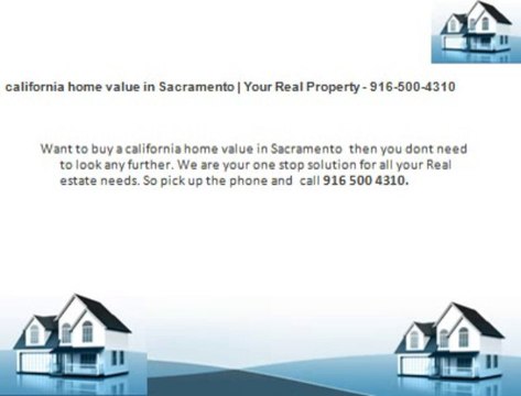 california home value in Sacramento | Your Real Property - 916-500-4310