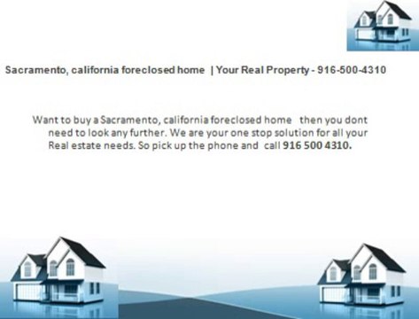 Sacramento, california foreclosed home | Your Real Property - 916-500-4310