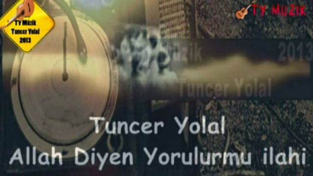 Tuncer Yolal - Allah Diyen Yorulurmu ilahi sözleri
