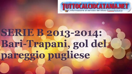 SERIE B 2013/2014: Bari-Trapani, gol del pareggio pugliese