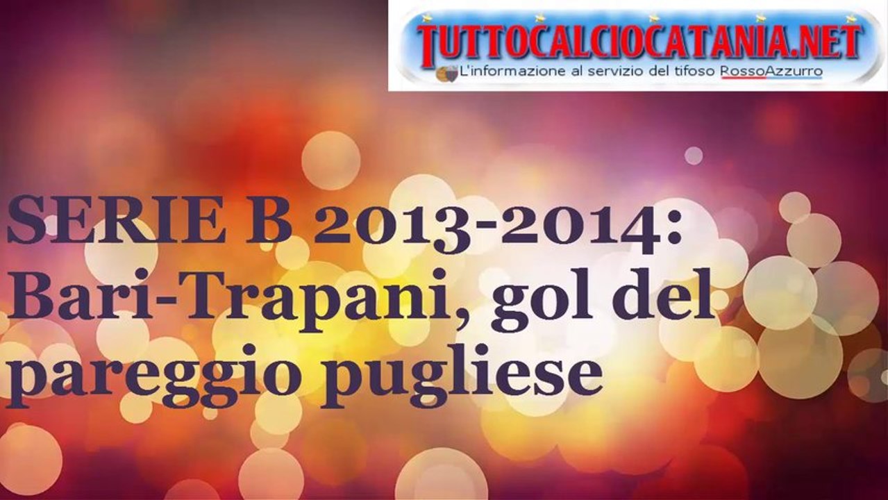 SERIE B 2013/2014: Bari-Trapani, gol del pareggio pugliese