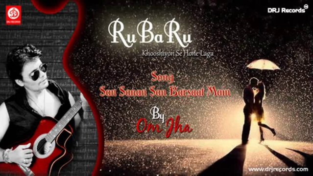 San Sanan Barsaat Main (Ru Ba Ru | Khooshiyon Se Hone Laga) by Om Jha