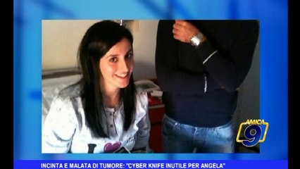 Incinta e malata di tumore: "Cyber Knife inutile per Angela"