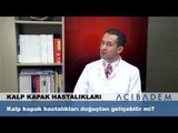 Kalp kapak hastalıkları doğuştan gelişebilir mi?