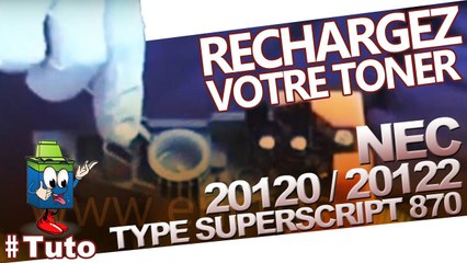 Comment  bien recharger les toner NEC 20120/ 20122 type SuperScript 870