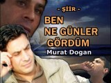 ŞİİR   BEN NE GÜNLER GÖRDÜM - Seslendiren Murat Dogan