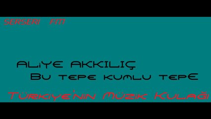 Aliye Akkılıç -- Bu Tepe Kumlu Tepe