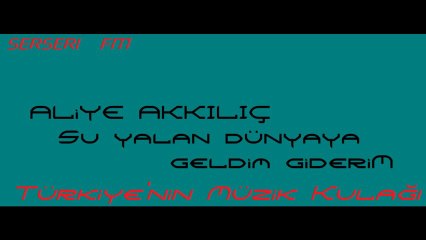 Aliye Akkılıç -- Şu Yalan Dünyaya Geldim Giderim