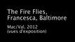 The Fire FLies, Francesca, Baltimore - Mac/Val - Exhibition views