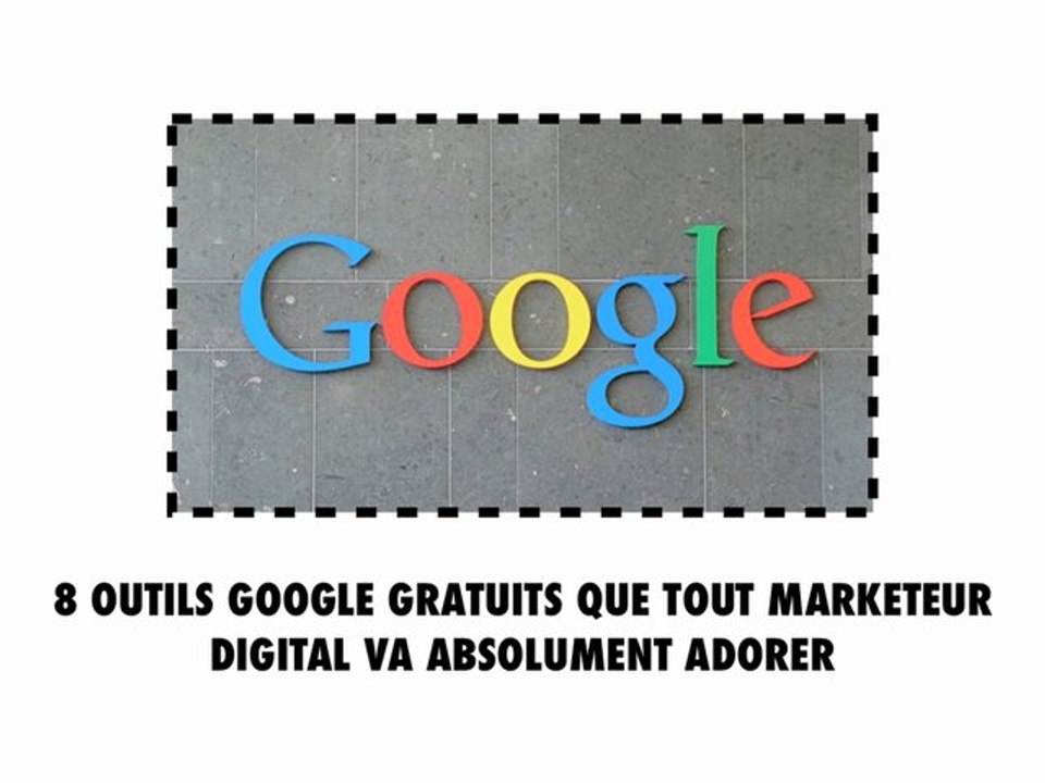 8 Outils Google gratuits que tout marketeur digital va absolument adorer