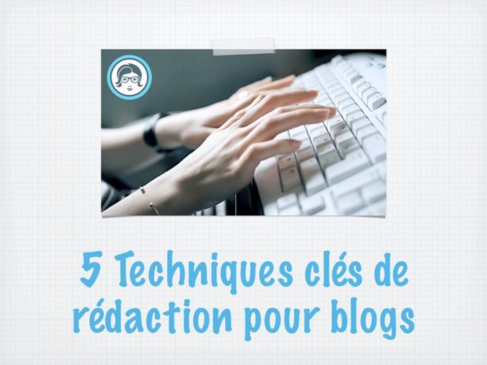 5 techniques clés de rédaction pour blogs