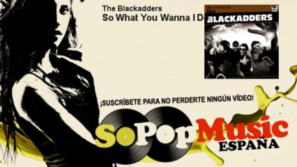 The Blackadders - So What You Wanna I Do