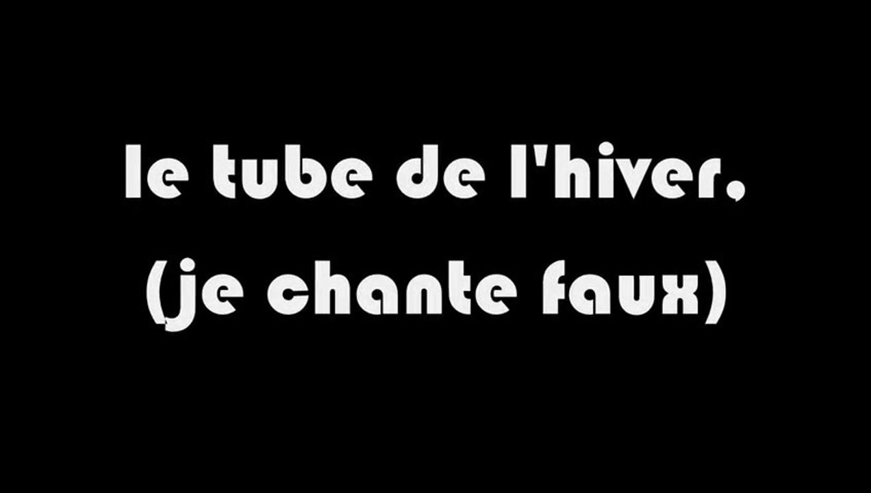 le tube de l'hiver (je chante faux)