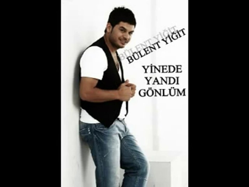 YİNEDE YANDI GÖNLÜM BÜLENT YİĞİT