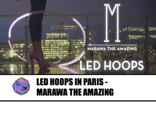 LED HOOPS IN PARIS - MARAWA THE AMAZING - Cabinet de Curiosités