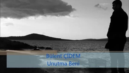 Bülent ÇİDEM - Unutma Beni