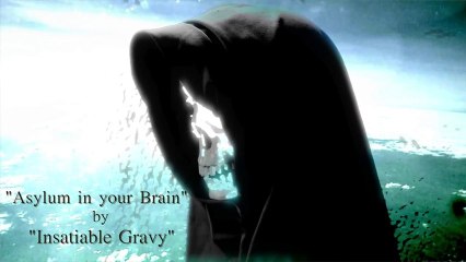 “Asylum in your Brain” by “Insatiable Gravy"