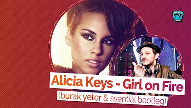 215-BURAK YETER TV - Alicia Keys - Girl On Fire (Burak Yeter&Ssential Bootleg)