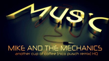MIKE AND THE MECHANICS - ANOTHER CUP OF COFFEE (nico pusch remix) HQ