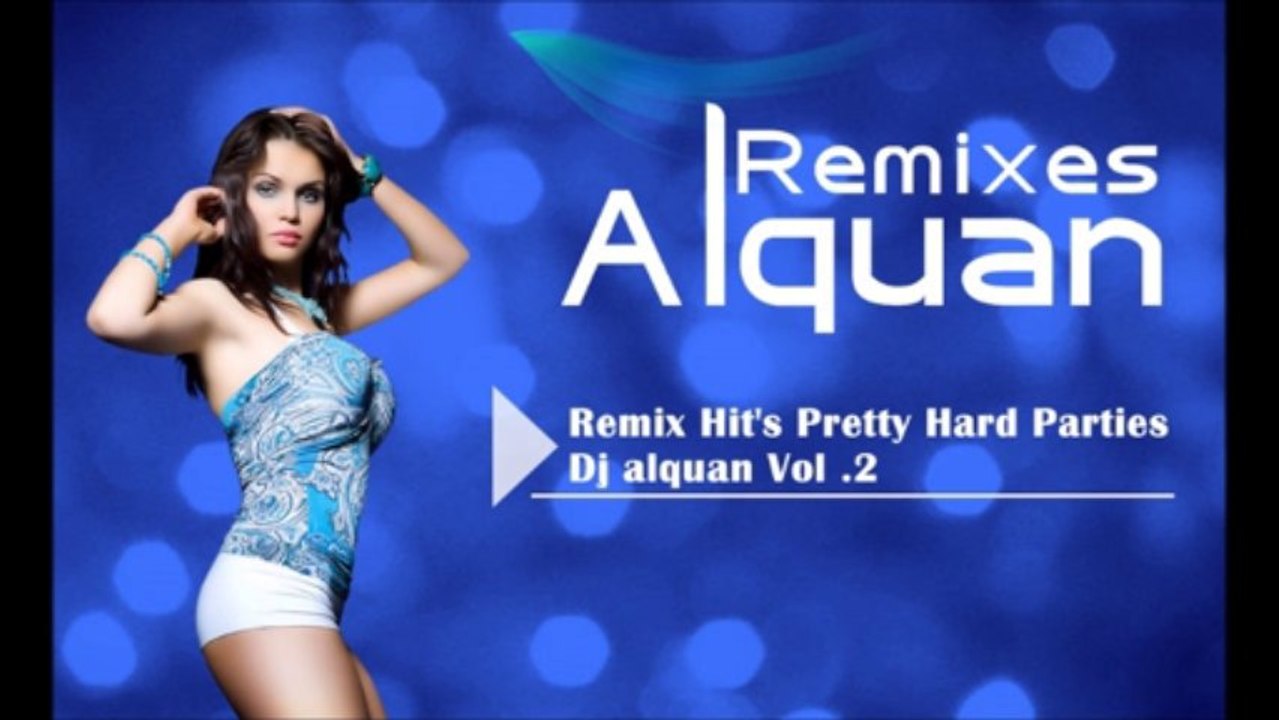 Remix Hit's Pretty Hard Parties - Dj Alquan Vol .2