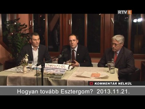 Kommentár Nélkül Hogyan tovább Esztergom 2013.11.21.
