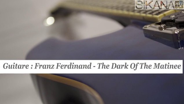 Cours de guitare : jouer The Dark Of The Matinee de Franz Ferdinand