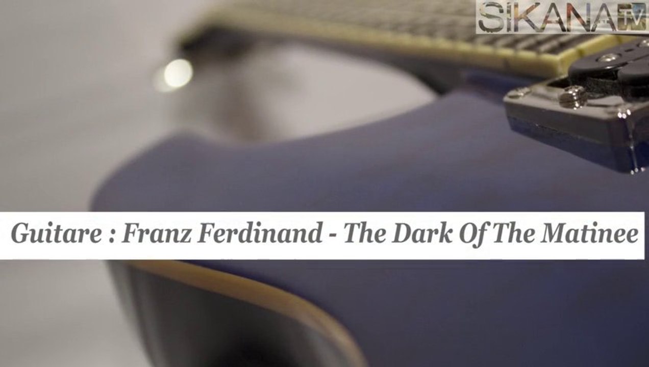 Cours de guitare : jouer The Dark Of The Matinee de Franz Ferdinand