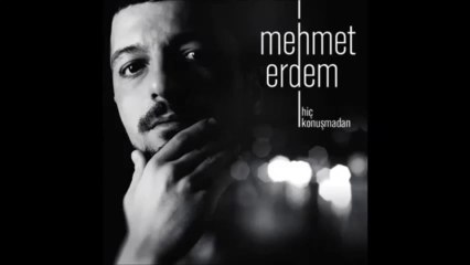 Mehmet Erdem - Hiç Konuşmadan
