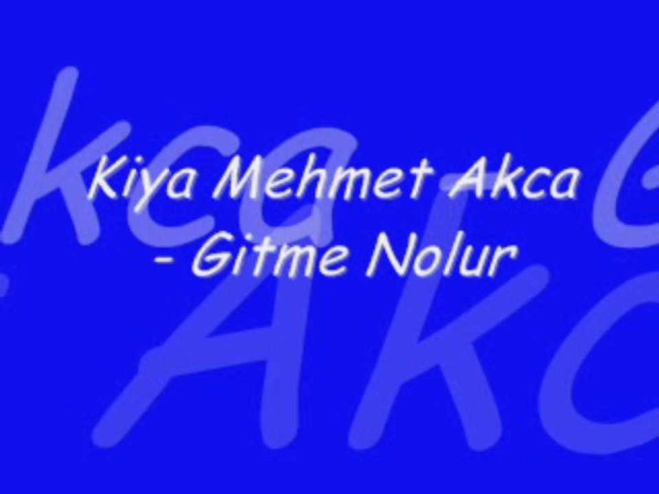 Kiya Mehmet Akca - Gitme Nolur