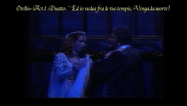 Otello Act 1 : Duetto ''Ed io vedea fra le tue tempie..Venga la morte! ''