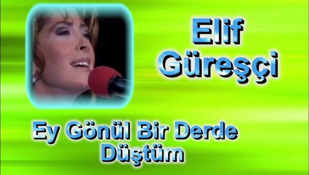Elif Güreşçi ♪♪♪ Ey Gönül Bir Derde Düştüm