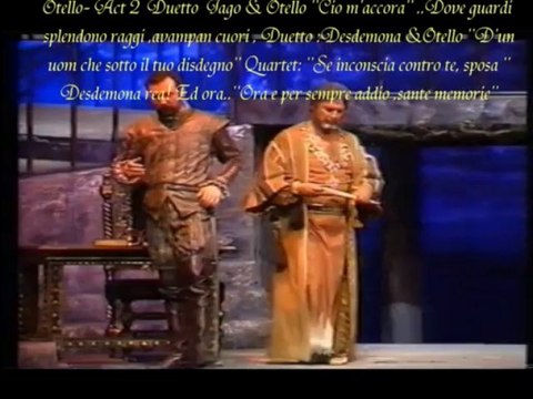 Otello Act 2 : Duetto '' Cio m'accora'' / Dove guardi splendono raggi ,avvampan cuori..Desdemona rea !